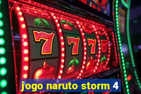 jogo naruto storm 4